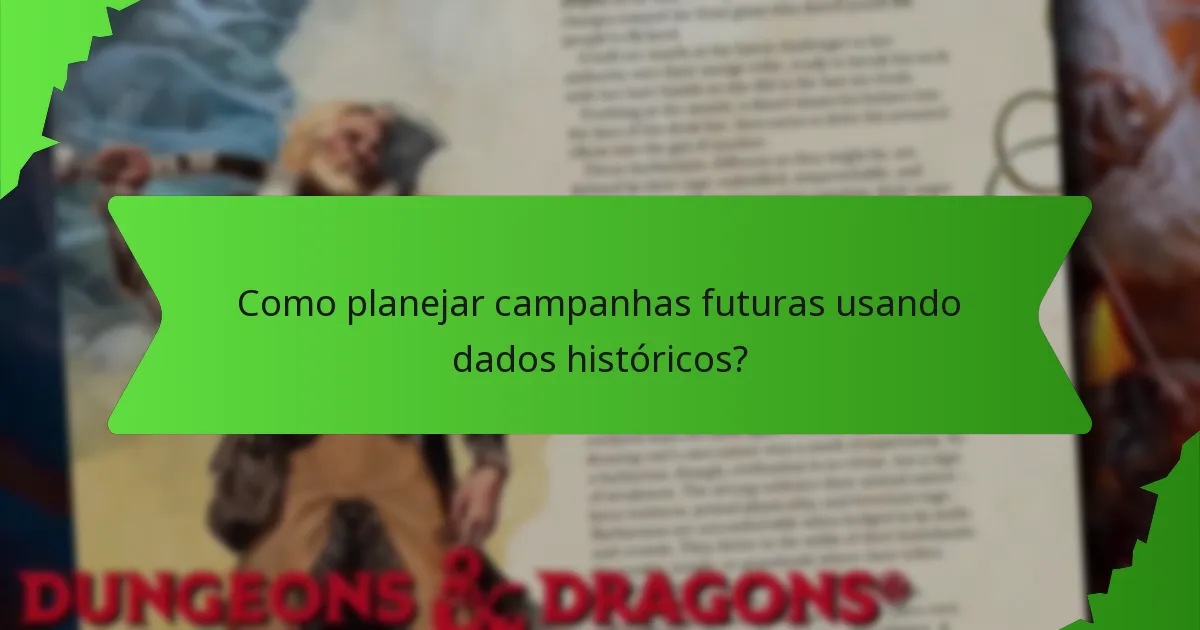 Como planejar campanhas futuras usando dados históricos?