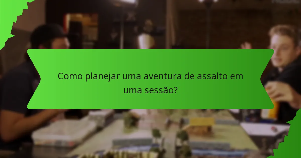 Como planejar uma aventura de assalto em uma sessão?